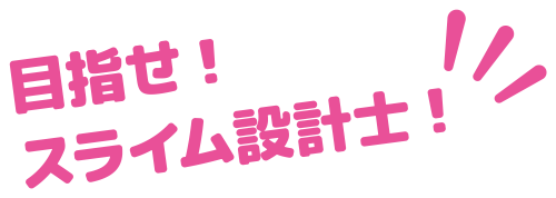 目指せ！スライム設計士！